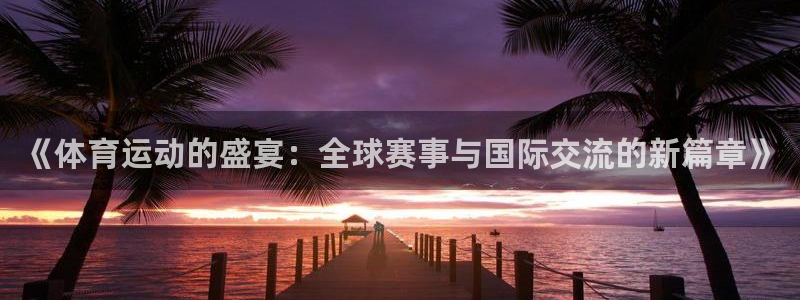 《体育运动的盛宴：全球赛事与国际交流的新篇章》
