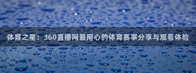 体育之星：360直播网最用心的体育赛事分享与观看体验