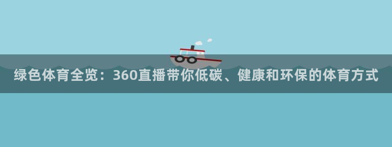 绿色体育全览：360直播带你低碳、健康和环保的体育方式