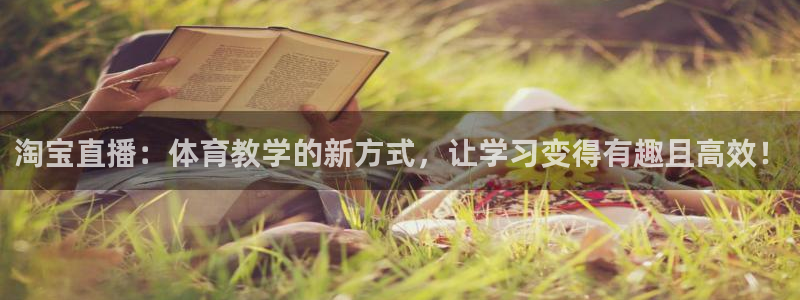 淘宝直播：体育教学的新方式，让学习变得有趣且高效！