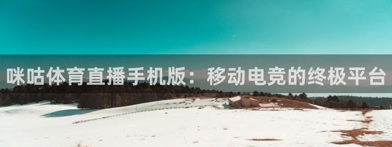 咪咕体育直播手机版：移动电竞的终极平台