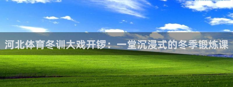 河北体育冬训大戏开锣：一堂沉浸式的冬季锻炼课