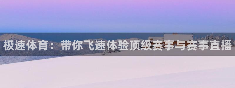 极速体育：带你飞速体验顶级赛事与赛事直播