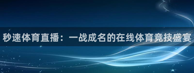 秒速体育直播：一战成名的在线体育竞技盛宴