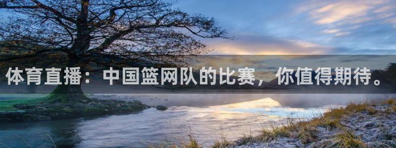 体育直播：中国篮网队的比赛，你值得期待。