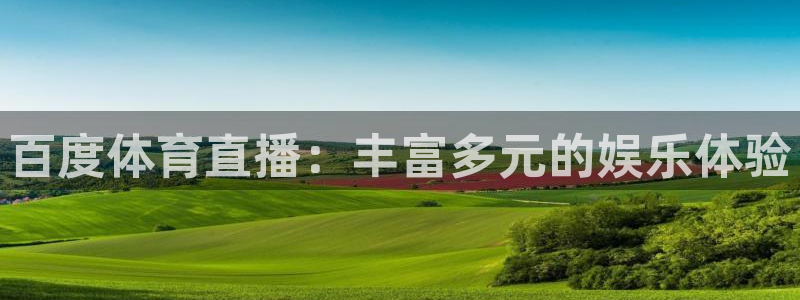 百度体育直播：丰富多元的娱乐体验